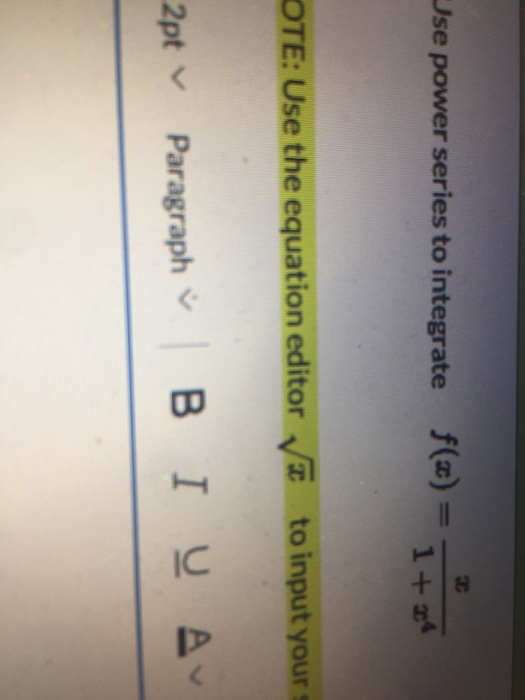 Jse power series to integrate f(x) = = 1+34 OTE: Use the equation editor to input your Paragraph 2pt & Β Ι Ο Αν
