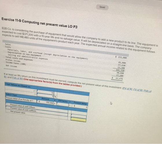 Saved Exercise 11-9 Computing net present value LO P3 B2B Co. is considering the purchase of equipment that would allow the c