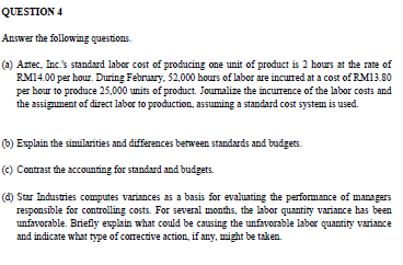 QUESTION 4 Answer the following questions. (a) Aztec, Inc.s standard labor cost of producing one unit of product is 2 hours