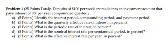 Problem 1 (25 Points Total): Deposits of $100 per week are made into an investment account that pays interest of 8% per year