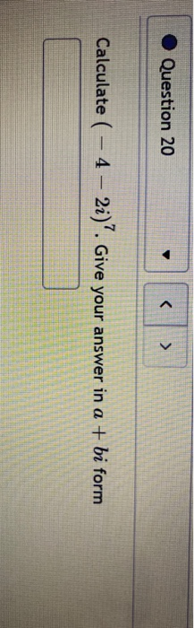 Question 20 > Calculate ( – 4 – 2:)? Give your answer in a + bi form