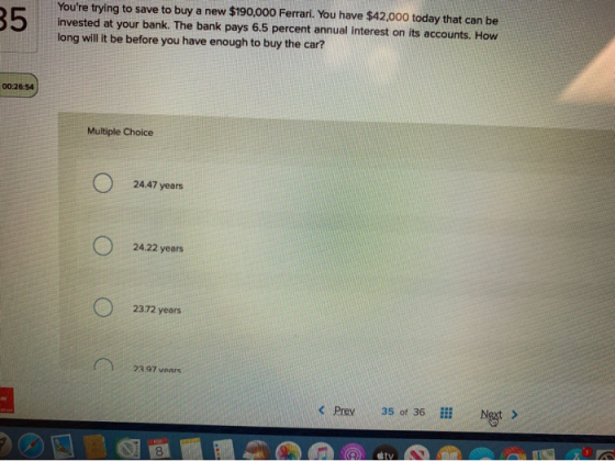 Youre trying to save to buy a new $190,000 Ferrari. You have $42,000 today that can be invested at your bank. The bank pays