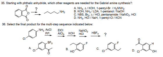 O 35. Starting with phthalic anhydride, which other reagents are needed for the Gabriel amine synthesis?: A. NH3, A / KOH, 1-