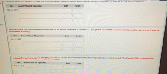 Date Account Tities and Explanation Dec 31, 2019 Prepare the uma entry to record the payment of interest and the discount amo