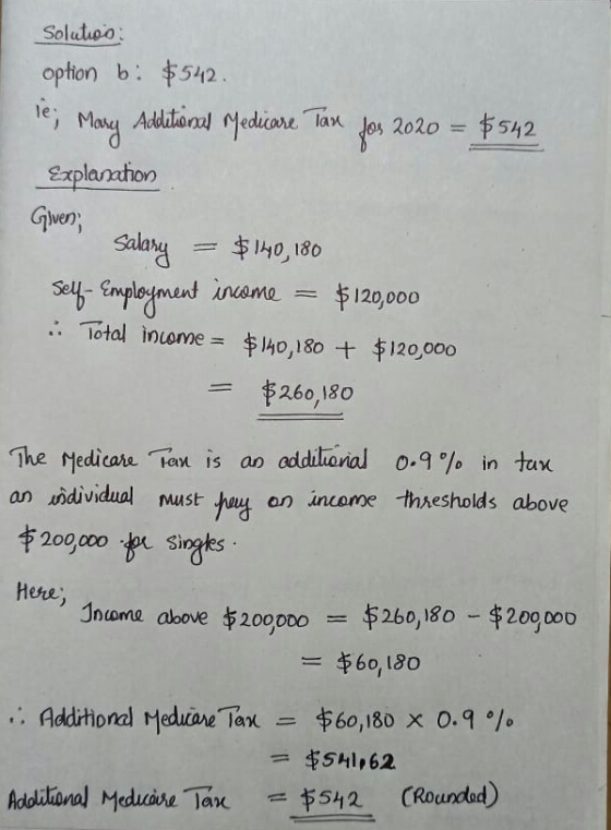 Solution option b: $542. le; Mary Additional Medicare Tan for 2020 = $542 Explanation Given, Salary $140, 180 Self-employment