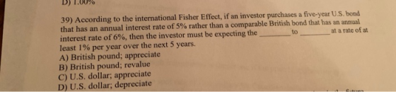 to 39) According to the international Fisher Effect, if an investor purchases a five-year U.S. bond that has an annual intere