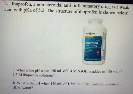 Ibuprofen, a non-steroidal anti- inflammatory drug, is a weak acid with pKa of 5.2. The structure of ibuprofen is shown below