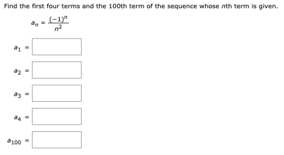 Find the first four terms and the 100th term of the sequence whose nth term is given. (-1) an = n2 21 a2 a4 a 100