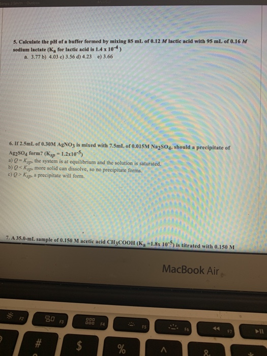 5. Calculate the pH of buffer formed by mixing 85 mL of 0.12 M lactic acid with 95 mL of 0.16 M sodium lactate (K, for lactic