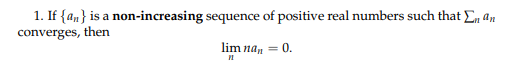 1. If {an} is a non-increasing sequence of positive real numbers such that Σ an converges, then lim na 0