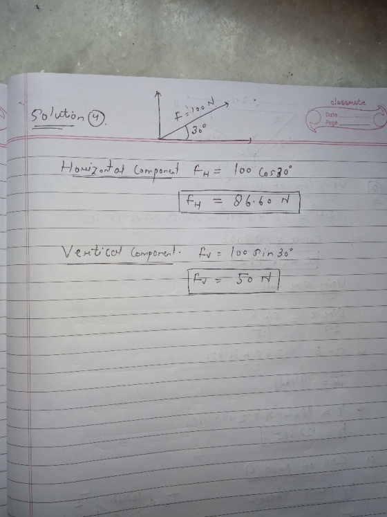 classmate Solution (4) Date FOON Page Horizontal component th= 100 Cosgoo OYO 86.60 N Vertical Component. fv = 100 sin 300 Fu
