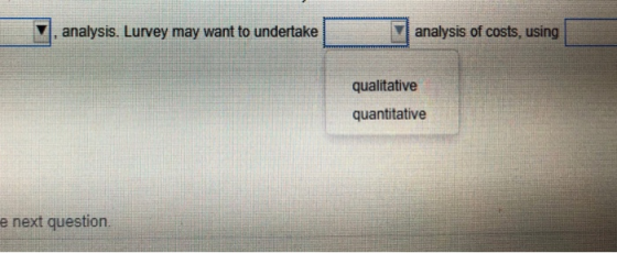 analysis. Lurvey may want to undertake analysis of costs, using qualitative quantitative e next question