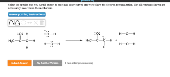 Relelelices) Select the species that you would expect to react and draw curved arrows to show the electron reorganization. No