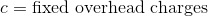 C= fixed overhead charges