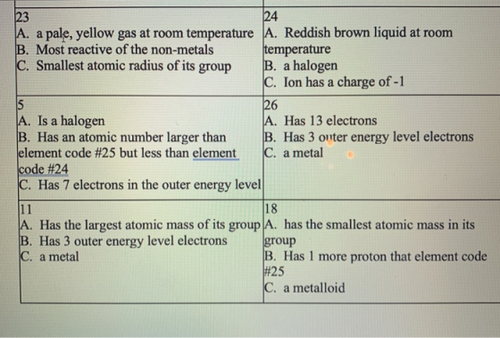 24 A. a pale, yellow gas at room temperature A. Reddish brown liquid at room B. Most reactive of the non-metals temperature C