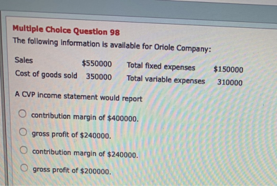 Multiple Choice Question 98 The following information is available for Oriole Company: Sales $550000 Cost of goods sold 35000