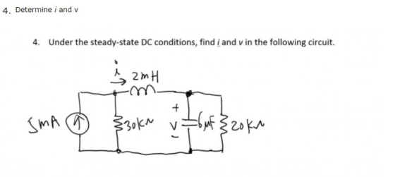 4. Determine i and v 4. Under the steady-state DC conditions, find i and v in the following circuit. I amH m- SMA 6 33ok v —