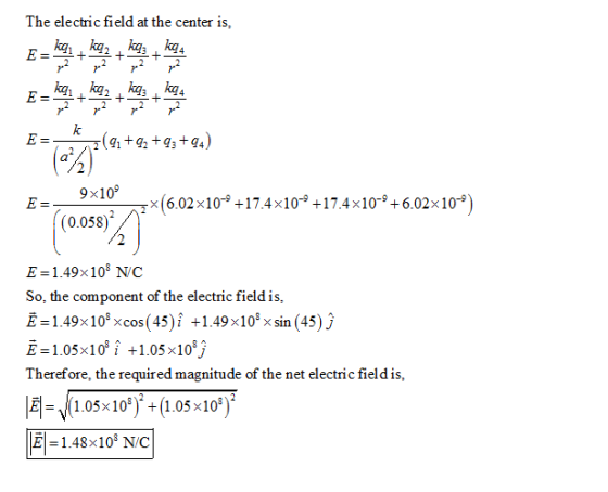 The electric field at the center is, ka, ka, kg ka ka, ka, kg ka 9x109 x6.02 x109 +17.4x109 +17.4x109 6.02x10-9 (0.058)* E-1.