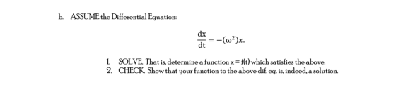b. ASSUME the Differential Equation: dx dt :-(W2)x. 1. SOLVE. That is, determine a function x = f(t) which satisfies the abov