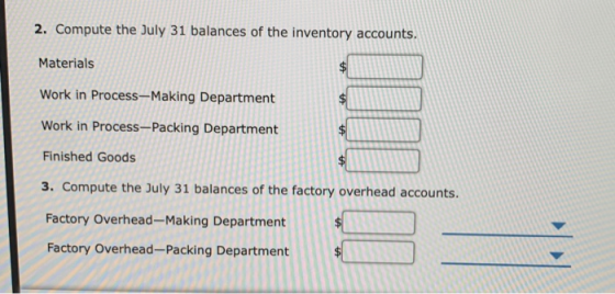 2. Compute the July 31 balances of the inventory accounts. Materials Work in Process-Making Department Work in Process-Packin