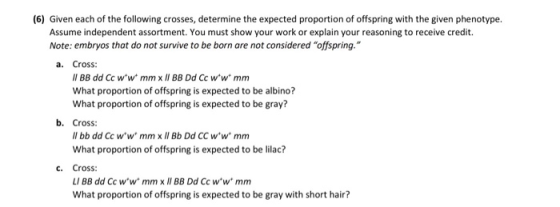 (6) Given each of the following crosses, determine the expected proportion of offspring with the given phenotype. Assume inde