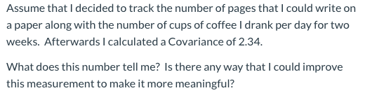 Assume that I decided to track the number of pages that I could write on a paper along with the number of cups of coffee I dr