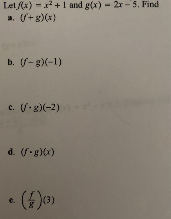 Let f(x) = x2 + 1 and g(x) = 2x - 5. Find a. (f+g)(x) b. (f-g)(-1) c. (fog)(-2) d. (f.g)(x) . ()