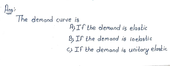 Ans nS- The demand curve is AyIf the dlemand is elastic B,If the demand is inelastic c If the demand ie unitary elasti