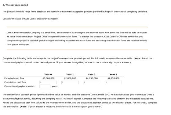 6. The payback period The payback method helps firms establish and identify a maximum acceptable payback period that helps in