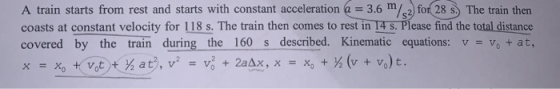 A train starts from rest and starts with constant acceleration a = 3.6 m/s2 for 28 s. The train then coasts at constant veloc