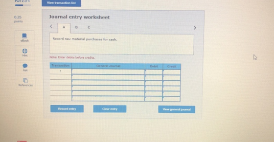 Part 2014 View transaction list 0.25 points Journal entry worksheet BC Record raw material purchases for cash. Note: Enter de