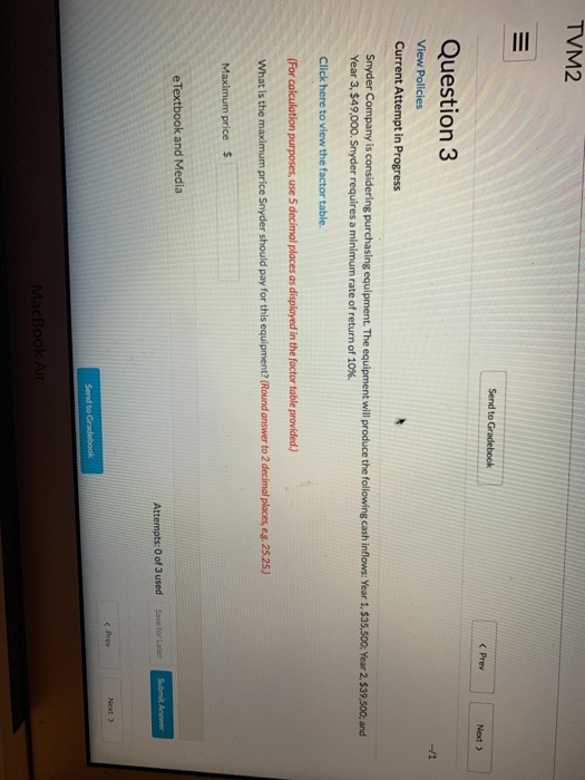 TVM2 Send to Gradebook < Prev Next Question 3 /1 View Policies Current Attempt in Progress Snyder Company is considering purc