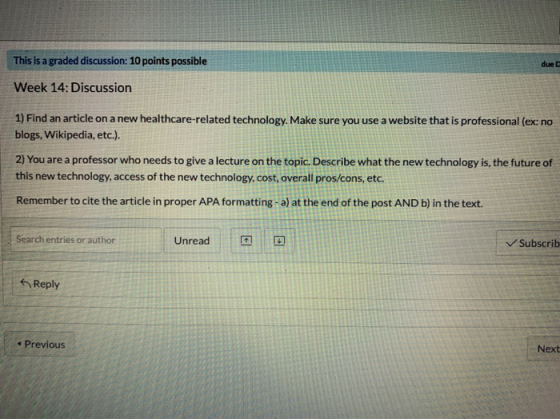 This is a graded discussion: 10 points possible Week 14: Discussion 1) Find an article on a new healthcare-related technology