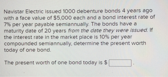 Navistar Electric issued 1000 debenture bonds 4 years ago with a face value of $5,000 each and a bond interest rate of 7% per