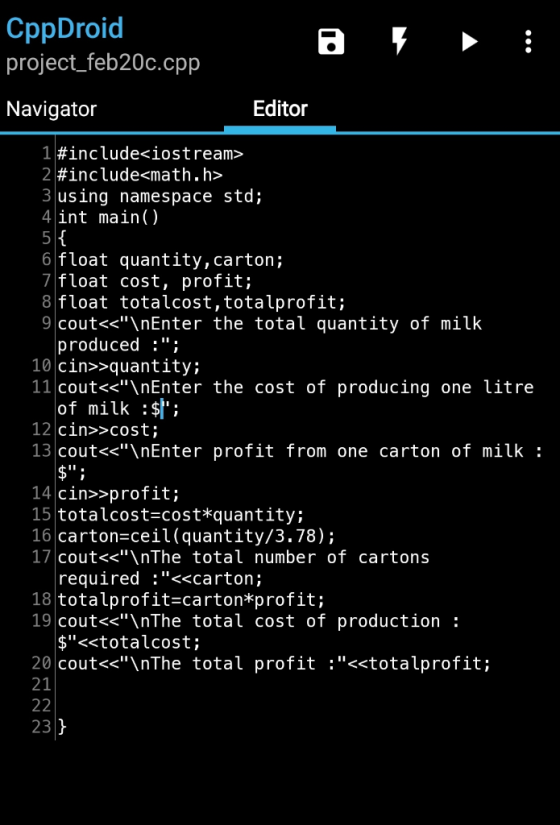 CppDroid project_feb20c.cpp Navigator Editor 1 #include<iostream> 2 #include<math.h> 3 using namespace std; 4 int main() 5{