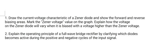 1. Draw the current-voltage characteristic of a Zener diode and show the forward and reverse biasing areas. Mark the Zener v