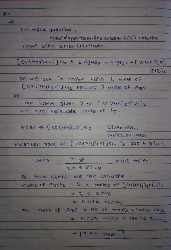 In these question, chlorido pentaamine cobalt (11) chloride react with silver (1) nitrate. [CO(NH3) 501] cl₂ + 2 AgNO3 - 249c
