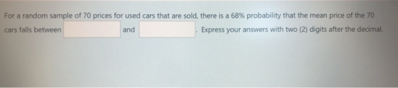 For a random sample of 70 prices for used cars that are sold, there is a 68% probability that the mean price of the 70 cars f