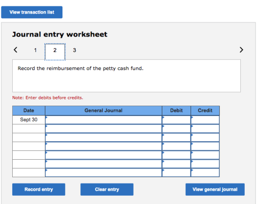 View transaction list Journal entry worksheet < 1 2 3 > Record the reimbursement of the petty cash fund. Note: Enter debits b