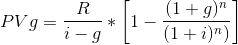PVg=\frac{R}{i-g}*\left [ 1-\frac{(1+g)^{n}}{(1+i)^{n})} \right ]