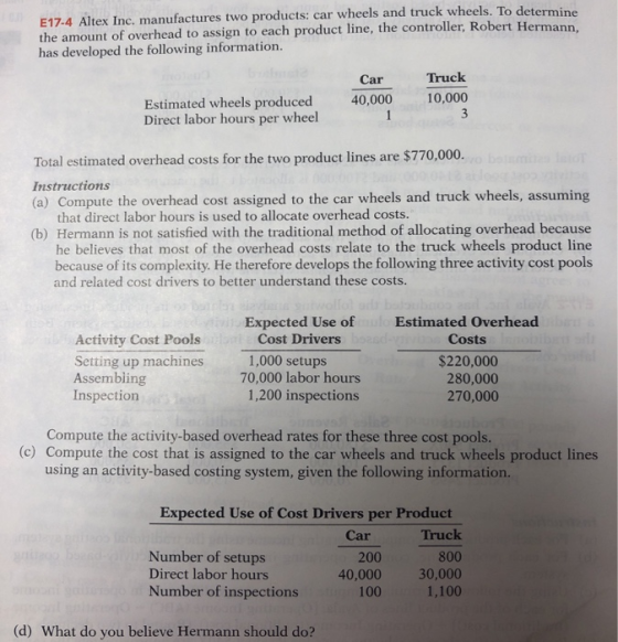 E17.4 Altex Inc, manufactures two products: car wheels and truck wheels. To determine the amount of overhead to assign to eac