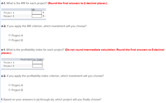 d-1. What is the IRR for each project? (Round the final answers to 2 decimal places.) IRR Project A Project B d-2. If you app