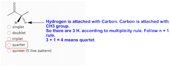 Hydrogen is attached with Carbon. Carbon is attached with CH3 group So there are 3 H. according to multiplicity rule. Follow