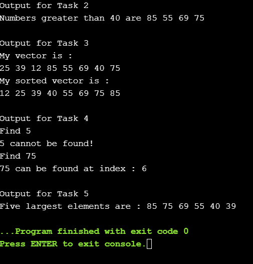 Output for Task 2 Numbers greater than 40 are 85 55 69 75 Output for Task 3 My vector is : 25 39 12 85 55 69 40 75 My sorted