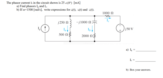 The phasor current is in the circuit shown is 25 2(0°) [mA] a) Find phasors I, and I. b) If o=1500 [rad/s], write expressions