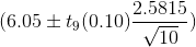 (6.05\pm t_{9}(0.10)\frac{2.5815}{\sqrt{10}})
