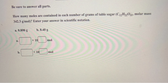 Be sure to answer all parts. How many moles are contained in each number of grams of table sugar (C2H,201, molar mass 342.3 g