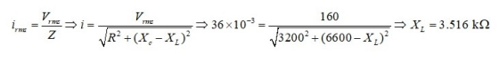 V = mei 36x10- = :> X = 3.516 k 2 Z VR? +(X, - XL) 160 32002: +(6600 - X:)