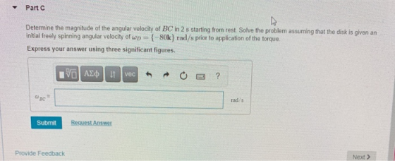 Part Determine the magnitude of the angular velocity of BC in 2 s starting from rest Solve the problem assuming that the disk