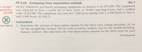 1: straight preciation, $22,500 PR 9-2A Comparing three depreciation methods Obj. 2 Dexter Industries purchased packaging equ